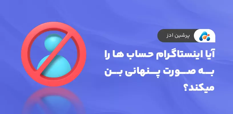 آیا اینستاگرام حساب ها را به صورت پنهانی بن می‌کند؟
